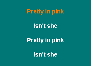 Pretty in pink

Isn't she

Pretty in pink

Isn't she