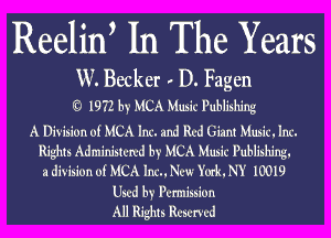 Reelinb In The Years

W. Becker v D. Fagen
(Q 1972 by MCA Music Publishing
A Division of MCA Inc. and Rud Giant Music. Inn'-
Rights Administun'd by MCA Music Publishing.
a division of MCA IncuNuw Yurk.NY 10019
Usud by Ilumission

All Rights RUSL'l'VL'd