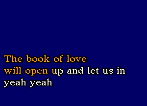 The book of love

Will open up and let us in
yeah yeah