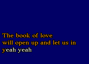 The book of love

Will open up and let us in
yeah yeah