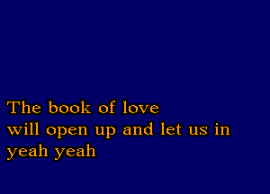 The book of love

Will open up and let us in
yeah yeah