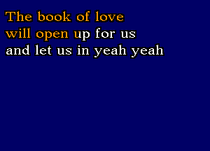 The book of love
will open up for us
and let us in yeah yeah