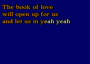 The book of love
will open up for us
and let us in yeah yeah