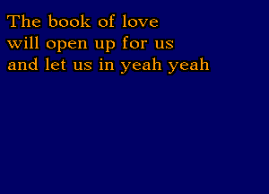 The book of love
will open up for us
and let us in yeah yeah