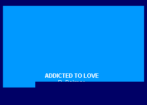 ADDICTED IO LOVE