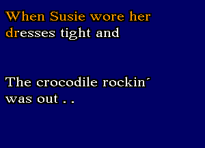 When Susie wore her
dresses tight and

The crocodile rockin'
was out . .