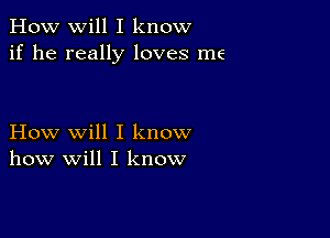 How will I know
if he really loves me

How will I know
how will I know