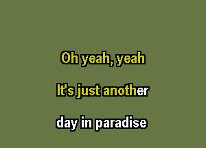 Oh yeah, yeah

It's just another

day in paradise