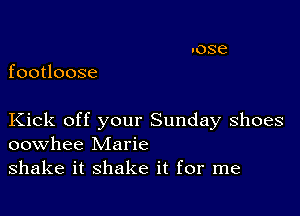 footloose

Kick off your Sunday shoes
oowhee Marie
shake it shake it for me