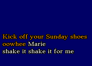 Kick off your Sunday shoes
oowhee Marie

shake it shake it for me