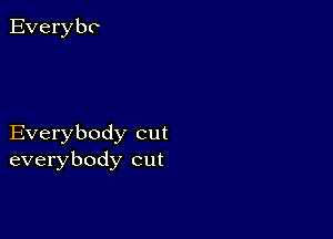 Everybody cut
everybody cut