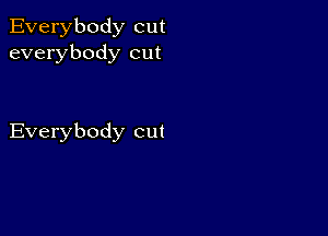 Everybody cut
everybody cut

Everybody cut