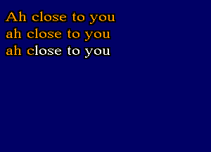 Ah close to you
ah close to you
ah close to you