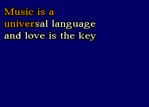 Music is a
universal language
and love is the key