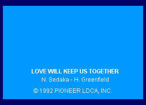 LOVE WILL KEEP US TOGETHER
N. Sedaka - H. Gteenfleld

'91992 PIONEER LUCA, INC