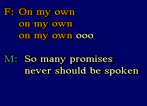 F2 On my own
on my own
on my own 000

M2 So many promises
never should be spoken