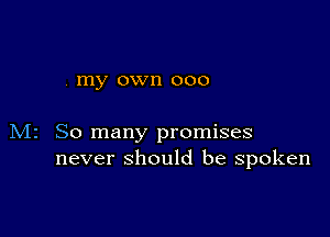 . my own 000

M2 So many promises
never should be spoken