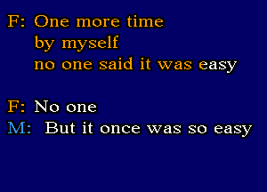 2 One more time
by myself
no one said it was easy

2 No one
IVIr But it once was so easy