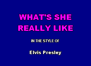 IN THE STYLE 0F

Elvis Presley