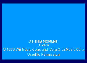 AI WIS MOMENT
8 Vera

1979 WB Music Corp and Vera Cruz Music Corp.
Used by Permission