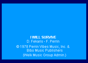 IWILL SURVIVE
D. Fekaris - F. Perrm

(D1978 Perrin Vibes Musuc. Inc. 8g
Bibo Music Publishels

(Welk Music Group Admin)