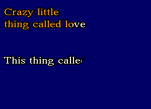 Crazy little
thing called love

This thing calle-