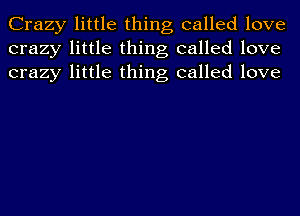 Crazy little thing called love
crazy little thing called love
crazy little thing called love