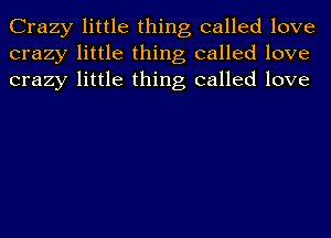 Crazy little thing called love
crazy little thing called love
crazy little thing called love