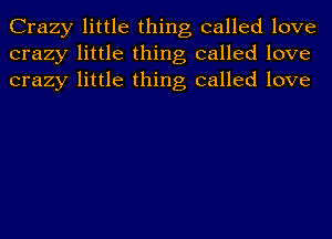 Crazy little thing called love
crazy little thing called love
crazy little thing called love