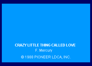 CRAZY LIITLE IHIHG CALLED LOVE
F MQICUW

1988 PIONEER LDCA, INC,