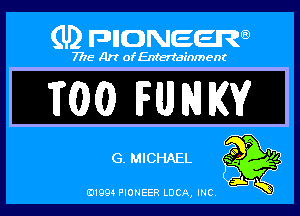 (U) DHONEEJW

7776 Art of Entertainment

F(OXO) FUNKY

G. MICHAEL

B1994 PIONEER LUCA, INC.