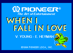 (U) FDIIDNEEW

7715- A)? ofEntertainment

WHENI

FALL l N LOVE

V. YOUNG - E. HEYMANQ g2?
ad.
6319911 PIONEER LUCA, mc K