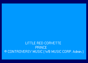 LITTLE RED CORVETTE
PRINCE
(9 CUNTROVERSY MUSIC lWB MUSIC CORP. Adminl