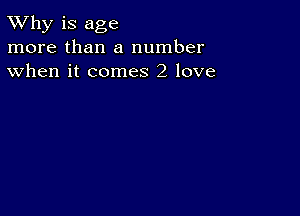 TWhy is age
more than a number
when it comes 2 love