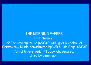 THE MORNING PAPERS
PR Nelson

(9 Conuovelsy Musac lASCAPl (All lights on behaH 0!
Controversy Music admxmslered by WB Music Coxp, AS CAPI

All tights reselved, lnl'l copyright secured.
Used by permission.