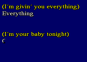 (I'm givin' you everything)
Everything

(I m your baby tonight)
(