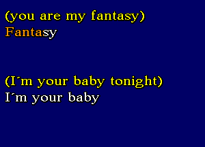 (you are my fantasy)
Fantasy

(I m your baby tonight)
I'm your baby