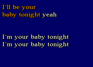 I'll be your
baby tonight yeah

Iom your baby tonight
I'm your baby tonight