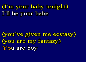 (I'm your baby tonight)
I'll be your babe

(you've given me ecstasy)
(you are my fantasy)
You are boy