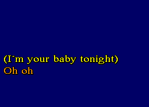 (I m your baby tonight)
Oh oh