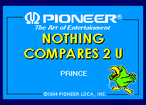 (U) FDIIDNEEW

7715- A)? ofEntertainment

NOTHING

COMPARES 2 U

PRINCE Soggy,
5i K

0199 PIONEER LUCA, INC