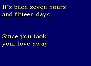 It's been seven hours
and fifteen days

Since you took
your love away