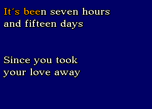 It's been seven hours
and fifteen days

Since you took
your love away