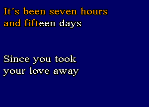 It's been seven hours
and fifteen days

Since you took
your love away