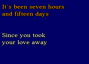 It's been seven hours
and fifteen days

Since you took
your love away