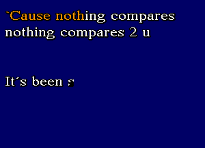 CauSe nothing compares
nothing compares 2 u

Ifs been .0