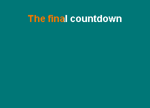 The final countdown