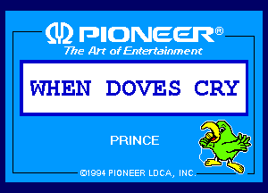 Q PIGJNEEW
7715 Art ofEnfertafnment

WHEN DOVES CRY

PRINCE
.

01994 PIONEER DOA, (HE