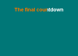 The final countdown