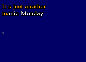 It's just another
manic Monday